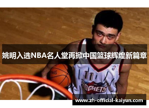 姚明入选NBA名人堂再掀中国篮球辉煌新篇章